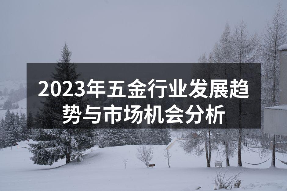 2023年五金行业发展趋势与市场机会分析